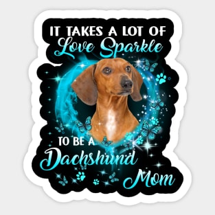 It Takes A Lot Of Love Sparkle To Be A Dachshund Mom Sticker